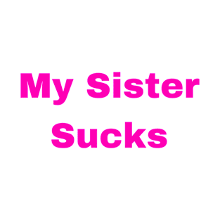 my sister sucks T-Shirt