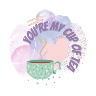 you're my cup of tea T-Shirt