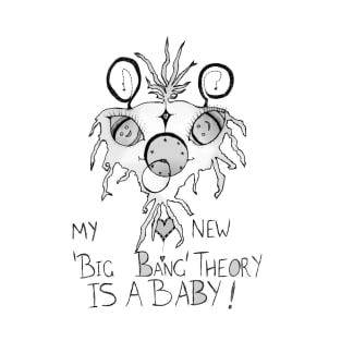 My New 'Big Bang' Theory Is A Baby! T-Shirt