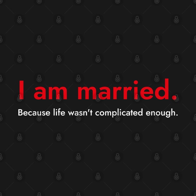 I Am Married.- Funny Quote About Marriage by SloganArt