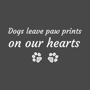 Dogs leave paw prints on our hearts T-Shirt