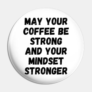 May Your Coffee Be Strong And Your Mindset Stronger Pin