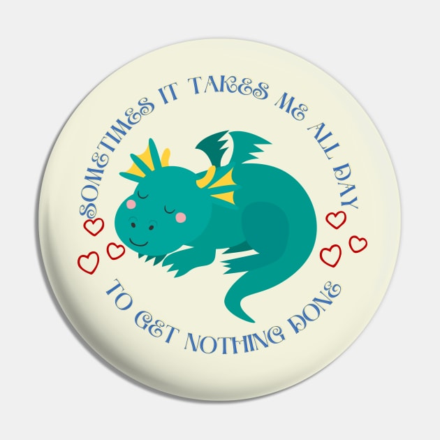 Little dragon - Sometimes It Takes Me All Day To Get Nothing Done Pin by O.M design