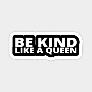 Be Kind Like A Queen Magnet