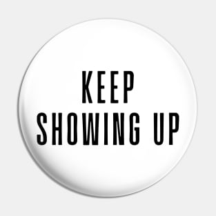 Keep Showing Up - Motivational and Inspiring Work Quotes Pin