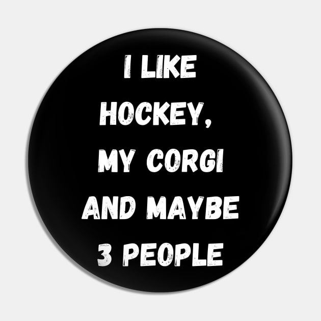 I LIKE HOCKEY, MY CORGI AND MAYBE 3 PEOPLE Pin by Giftadism