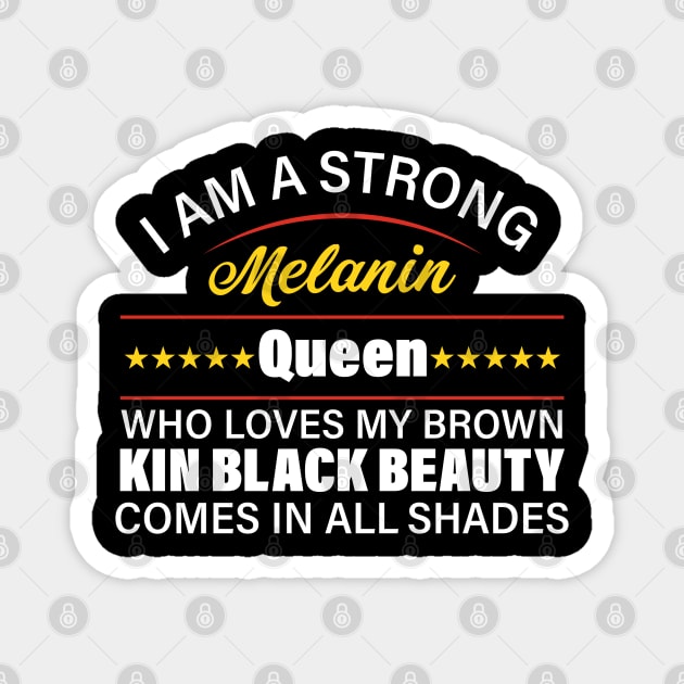 I AM A STRONG MELANIN QUEEN WHO LOVES MY BROWN SKIN BLACK BEAUTY COMES IN ALL SHADES Magnet by powerdesign01