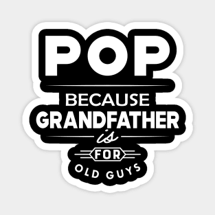 Pop because grandfather is for old guys Magnet