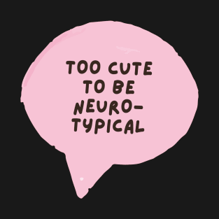 too cute to be neurotypical T-Shirt