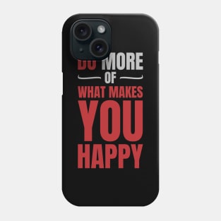 Do more of what makes you happy Phone Case