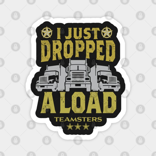 Teamsters Gift, Truck Driver Union worker, Funny Trucking I just dropped a Load shirt Magnet by laverdeden