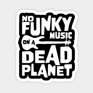 No Funky Music On A Dead Planet for Bass Player Magnet