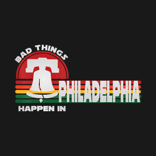 Bad Things Happen In Philadelphia T-Shirt T-Shirt