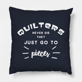 Funny Quilters Never Die They Just Go To Pieces Pillow