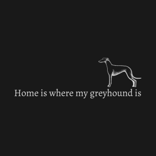 Home Is Where My Greyhound Is T-Shirt