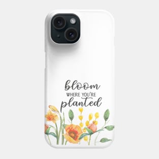 Bloom where you are planted, MOTIVATIONAL QUOTE Phone Case