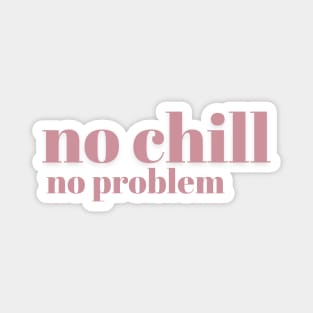 No Chill No Problem - Pink - No Chill No Problem - Pink Magnet