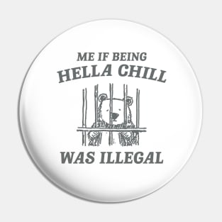 Me If Being Hella Chill Was Illegal - Unisex Pin