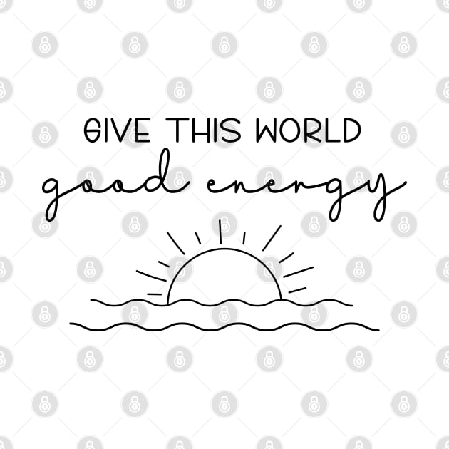 Give This World Good Energy Quote by ilustraLiza