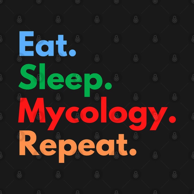 Eat. Sleep. Mycology. Repeat. by Eat Sleep Repeat