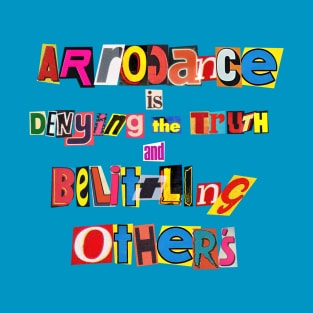 Arrogance is denying the truth and belittling other T-Shirt
