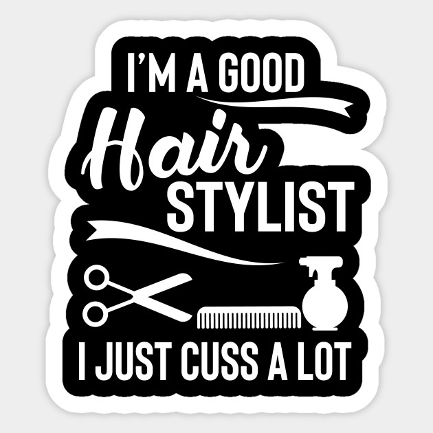 I M A Good Hair Stylist I Just Cuss A Lot Shirt Dad Mom