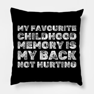 My Favorite Childhood Memory Is My Back Not Hurting - Funny Pillow