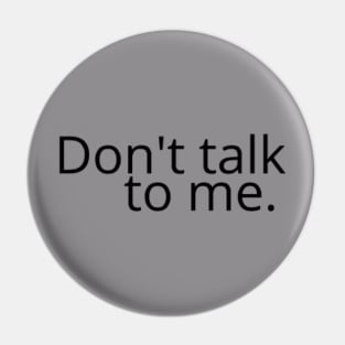 Don't talk to me. Pin