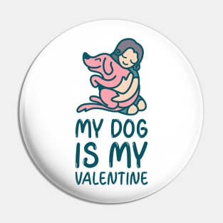 My dog is my valentine anti Valentines day Pin