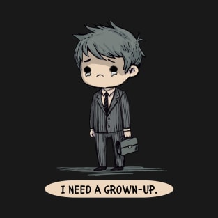 I Need A Grown-Up T-Shirt