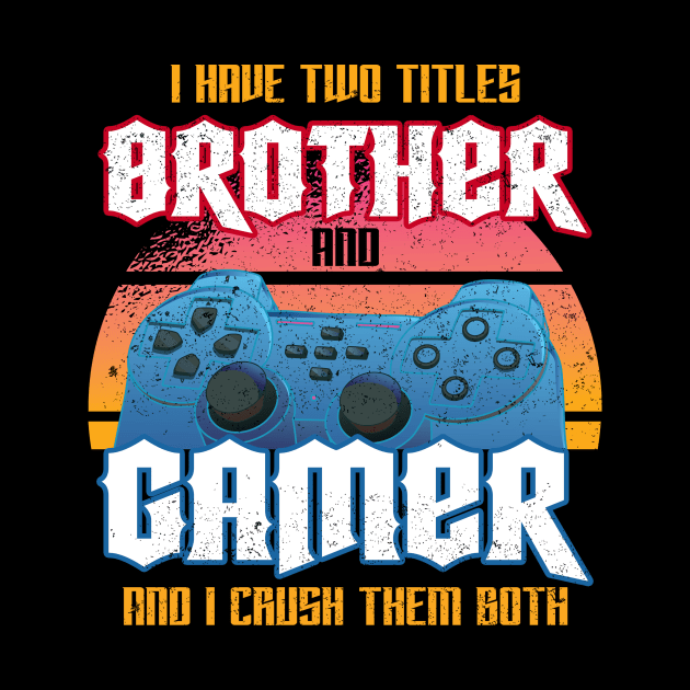 I Have Two Titles Brother And Gamer And I Crush Them Both by Hip City Merch