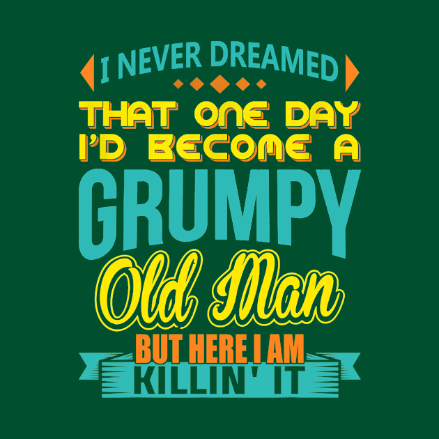 I Never Dreamed I'd Become A Grumpy Old Man by Gtrx20