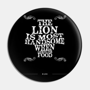 The lion is most handsome when looking for food - Rumi Quote Typography Pin