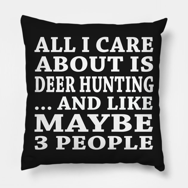 All  I Care About Is Deer Hunting And Like Maybe 3 People Pillow by hoberthilario