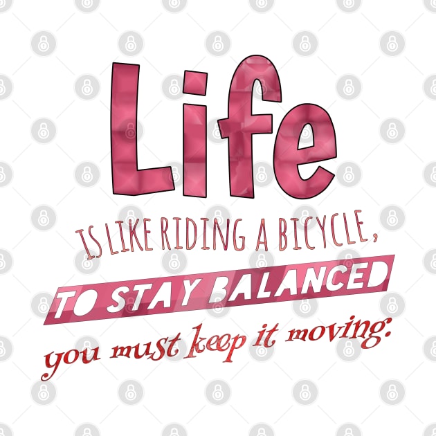 Life is like riding a bicycle, to stay balanced you must keep it moving. by Vinto fashion 