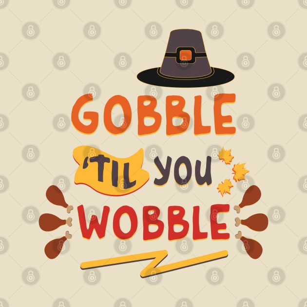 Gobble Til You Wobble Thanksgiving by Whimsical Thinker