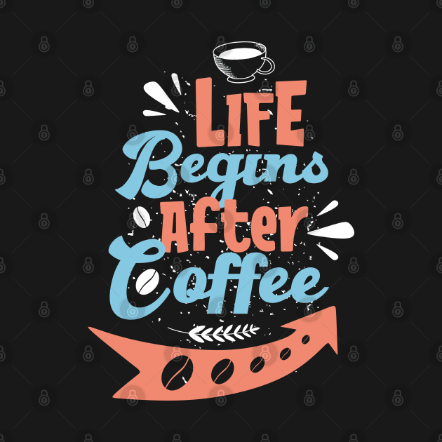 Life begins after coffee by MZeeDesigns