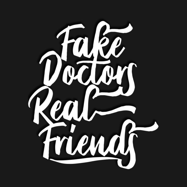 Fake Doctors Real Friends by PRINT-LAND