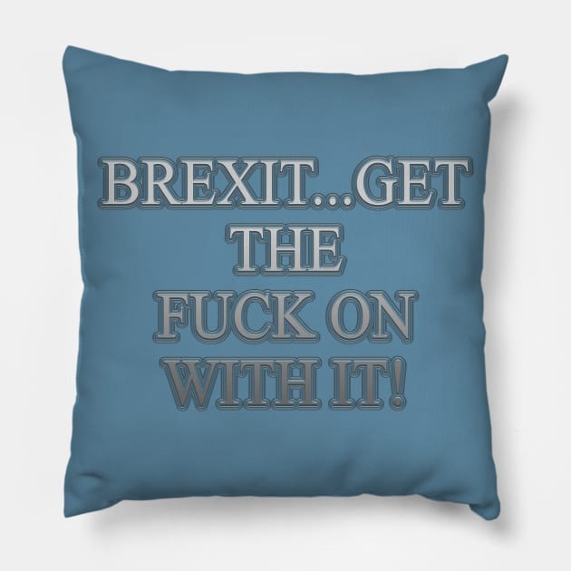 Get The Fuck on With Brexit Pillow by IBMClothing