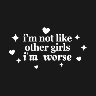 I’m Not Like Other Girls I’m Worse T-Shirt