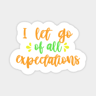 I let go of all expectations Magnet