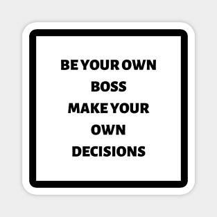 Be your own boss make your own decisions Magnet