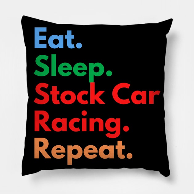 Eat. Sleep. Stock Car Racing. Repeat. Pillow by Eat Sleep Repeat