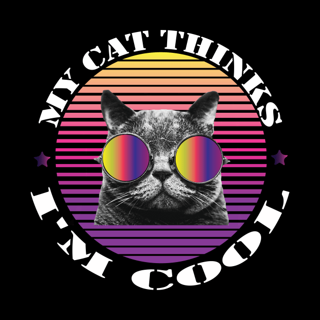 MY CAT THINKS I'M COOL FUNNY GIFT - Funny cat wearing sunglasses by MaryMary