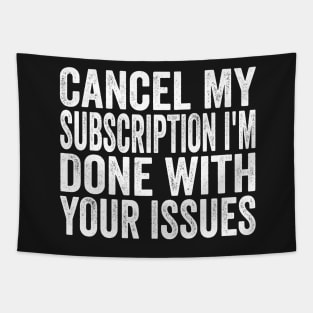 Cancel my Subscription I'm Done With Your Issues Funny Sarcastic Quote Tapestry