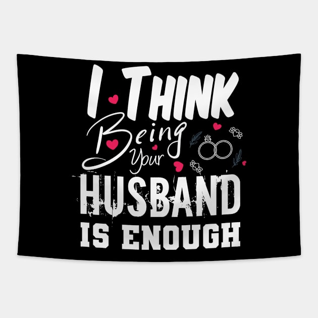 I Think Being Your Husband Is Enough | valentine day gift for her i think being your husband is gift enough Tapestry by NoBreathJustArt