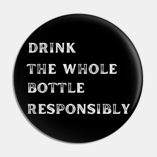 Drink The Whole Bottle Responsibly Pin