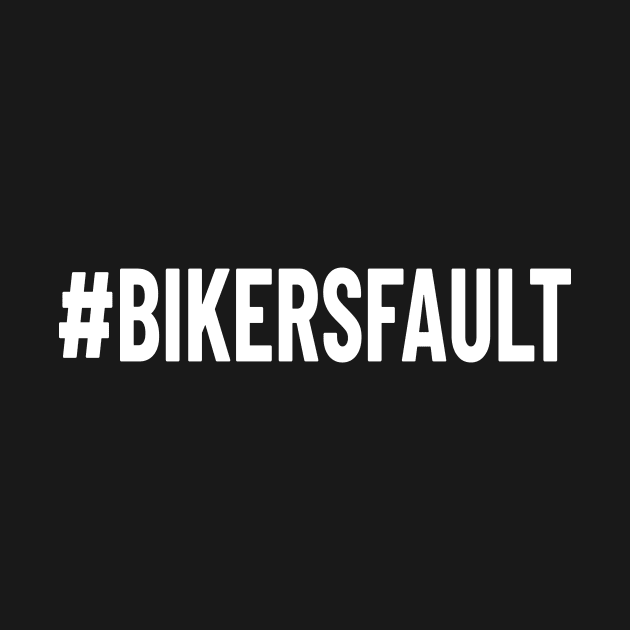 Bikers Fault, Cyclist, Motorcycle, Trucker, Mechanic, Car Lover Enthusiast Funny Gift Idea by GraphixbyGD