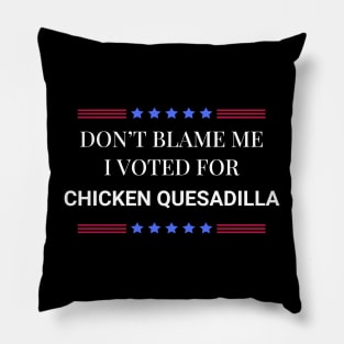 Don't Blame Me I Voted For Chicken Quesadilla Pillow