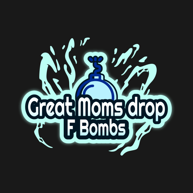 Great Moms drop F bombs funny Mom design for realistic fun moms by Butterfly Lane
